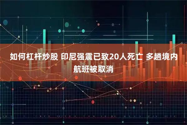 如何杠杆炒股 印尼强震已致20人死亡 多趟境内航班被取消